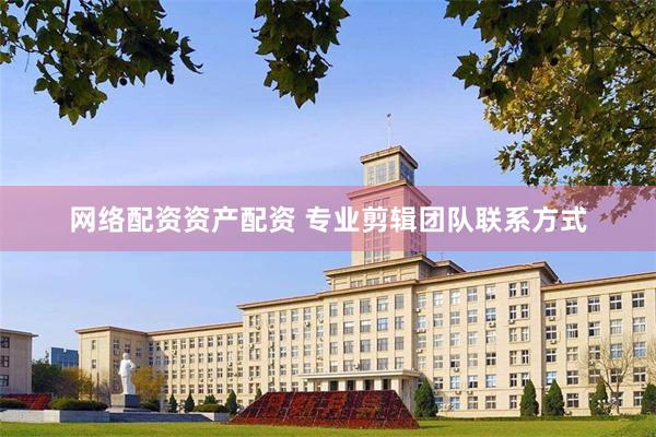 网络配资资产配资 专业剪辑团队联系方式