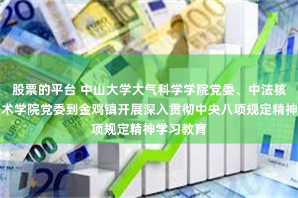股票的平台 中山大学大气科学学院党委、中法核工程与技术学院党委到金鸡镇开展深入贯彻中央八项规定精神学习教育