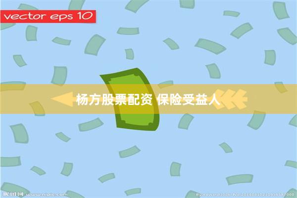 杨方股票配资 保险受益人