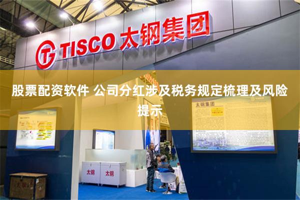 股票配资软件 公司分红涉及税务规定梳理及风险提示